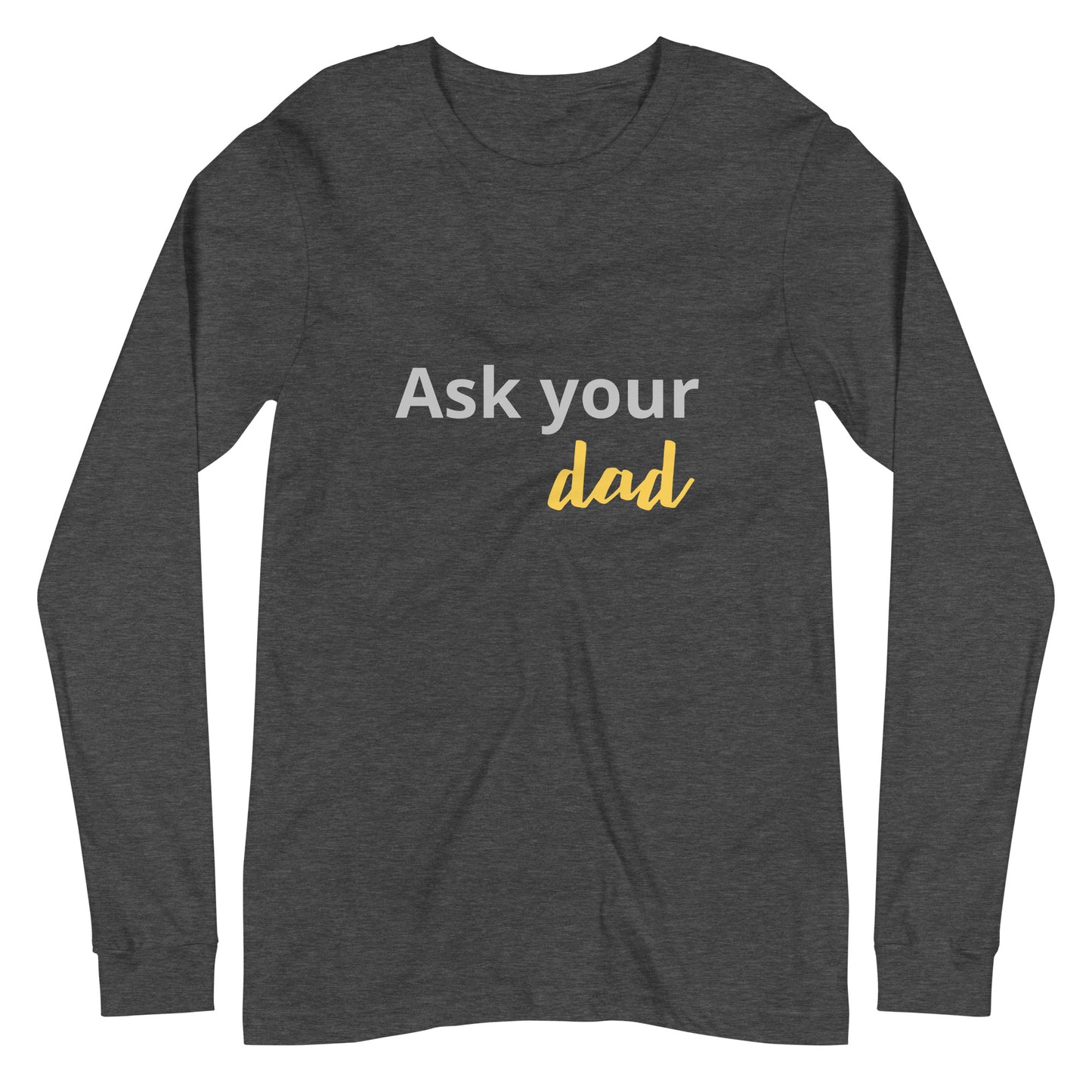 Unisex Long Sleeve Tee Ask your DAD