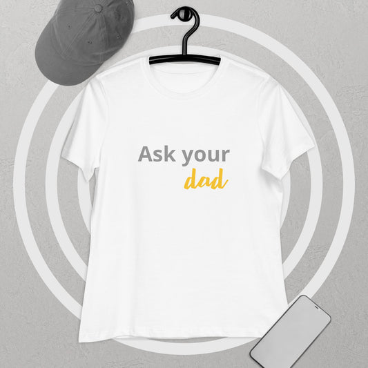 Women's Relaxed T-Shirt Ask your DAD